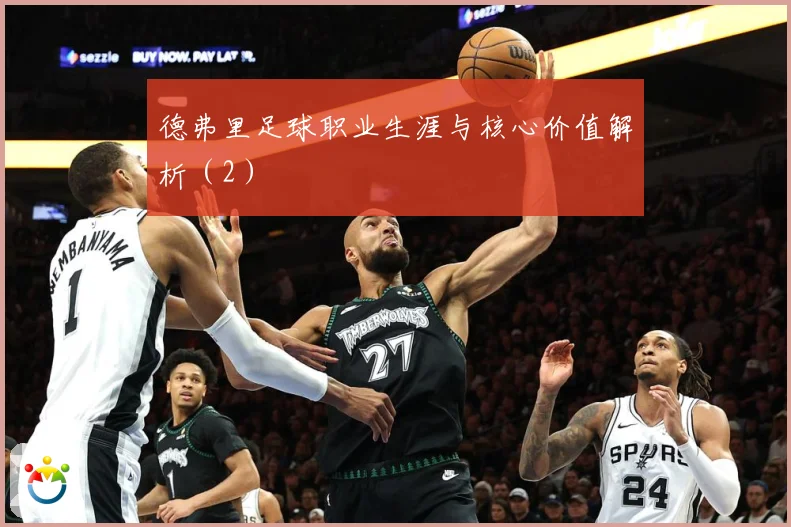 德弗里足球职业生涯与核心价值解析（2）