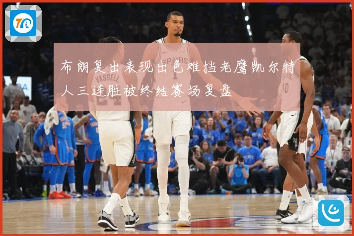 布朗复出表现出色难挡老鹰凯尔特人三连胜被终结赛场复盘