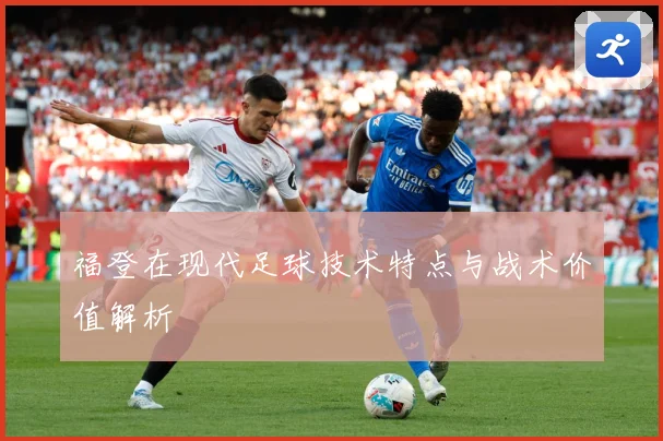 福登在现代足球技术特点与战术价值解析