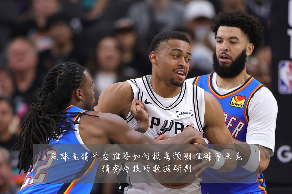 足球竞猜平台推荐如何提高预测准确率及竞猜参与技巧数据研判