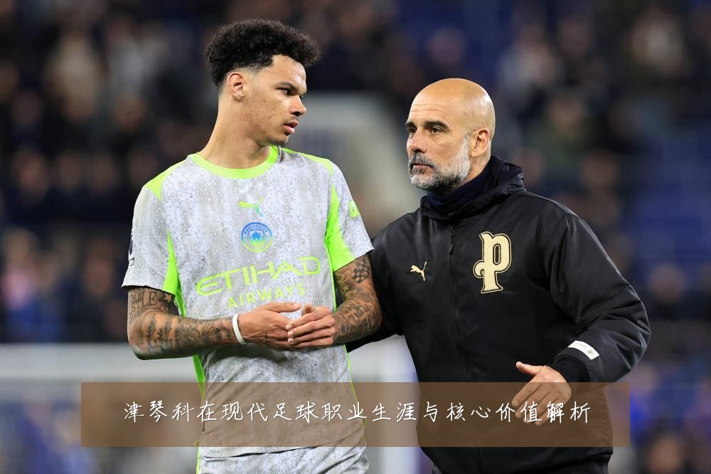 津琴科在现代足球职业生涯与核心价值解析